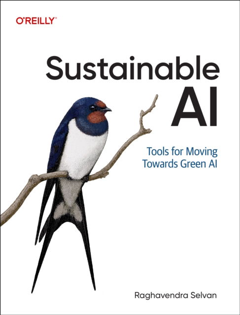 Sustainable AI: Tools for Moving Towards Green AI - Raghavendra Selvan - Books - O'Reilly Media - 9781098155513 - October 31, 2025