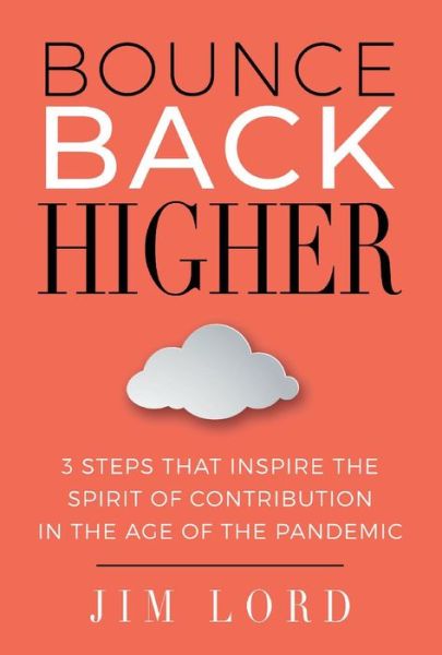 Cover for Jim Lord · Bounce Back Higher: 3 Steps that Inspire the Spirit of Contribution in the Age of the Pandemic (Hardcover Book) (2021)