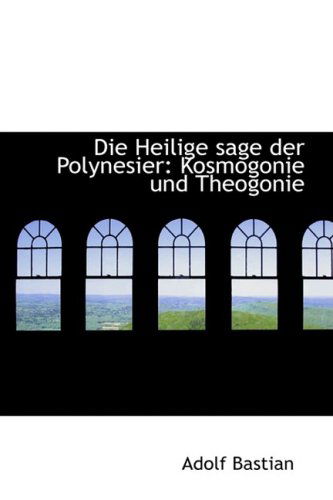 Die Heilige Sage Der Polynesier: Kosmogonie Und Theogonie - Adolf Bastian - Książki - BiblioLife - 9781103701513 - 19 marca 2009