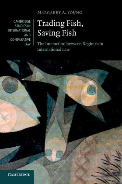 Cover for Young, Margaret A. (Associate Professor, University of Melbourne) · Trading Fish, Saving Fish: The Interaction between Regimes in International Law - Cambridge Studies in International and Comparative Law (Paperback Book) (2013)