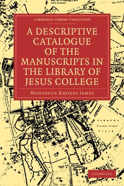 A Descriptive Catalogue of the Manuscripts in the Library of Jesus College - Cambridge Library Collection - History of Printing, Publishing and Libraries - Montague Rhodes James - Books - Cambridge University Press - 9781108003513 - July 20, 2009