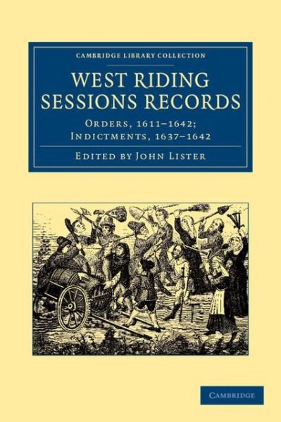 Cover for John Lister · West Riding Sessions Records: Orders, 1611–1642; Indictments, 1637–1642 - Cambridge Library Collection - British &amp; Irish History, 17th &amp; 18th Centuries (Pocketbok) (2013)