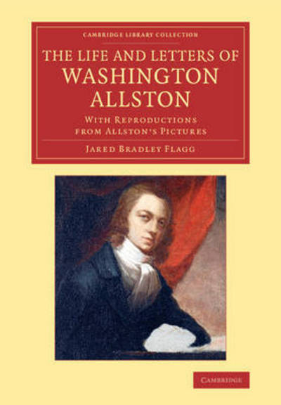 Cover for Jared Bradley Flagg · The Life and Letters of Washington Allston: With Reproductions from Allston's Pictures - Cambridge Library Collection - Art and Architecture (Paperback Book) (2014)