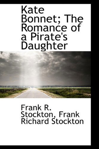 Kate Bonnet; the Romance of a Pirate's Daughter - Frank Richard Stockton - Books - BiblioLife - 9781113784513 - September 20, 2009