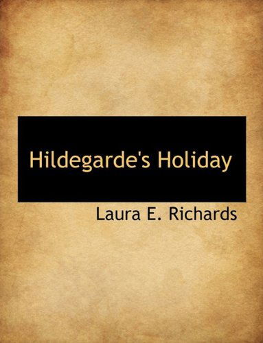 Cover for Laura Elizabeth Howe Richards · Hildegarde's Holiday (Hardcover Book) (2009)