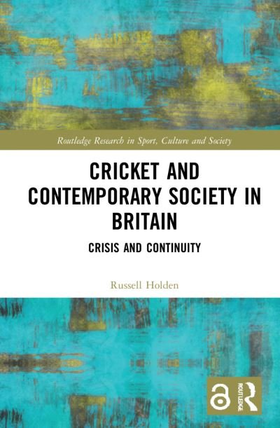 Cover for Holden, Russell (In the Zone Sport and Politics Consultancy, UK) · Cricket and Contemporary Society in Britain: Crisis and Continuity - Routledge Research in Sport, Culture and Society (Hardcover Book) (2021)