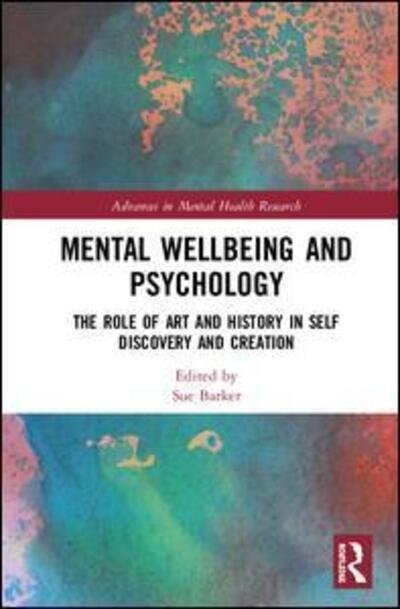 Cover for Sue Barker · Mental Wellbeing and Psychology: The Role of Art and History in Self Discovery and Creation - Advances in Mental Health Research (Inbunden Bok) (2019)