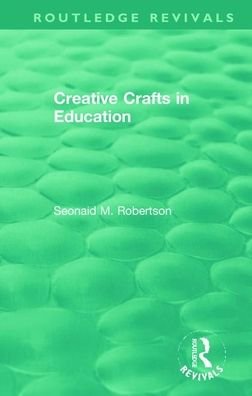 Cover for Seonaid M. Robertson · Creative Crafts in Education - Routledge Revivals (Paperback Bog) (2020)