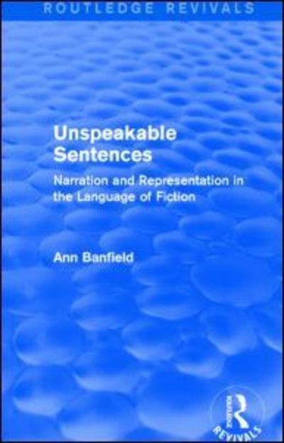 Cover for Ann Banfield · Unspeakable Sentences (Routledge Revivals): Narration and Representation in the Language of Fiction - Routledge Revivals (Paperback Book) (2016)