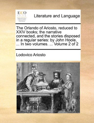 Cover for Lodovico Ariosto · The Orlando of Ariosto, Reduced to Xxiv Books; the Narrative Connected, and the Stories Disposed in a Regular Series: by John Hoole, ... in Two Volumes. ...  Volume 2 of 2 (Paperback Book) (2010)