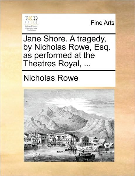 Cover for Nicholas Rowe · Jane Shore. a Tragedy, by Nicholas Rowe, Esq. As Performed at the Theatres Royal, ... (Paperback Book) (2010)