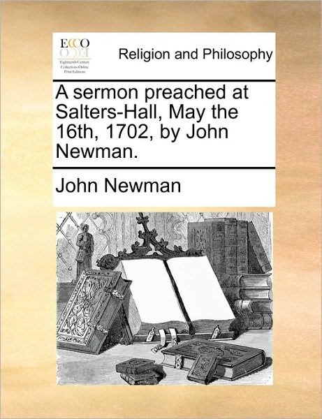 Cover for John Newman · A Sermon Preached at Salters-hall, May the 16th, 1702, by John Newman. (Paperback Bog) (2010)