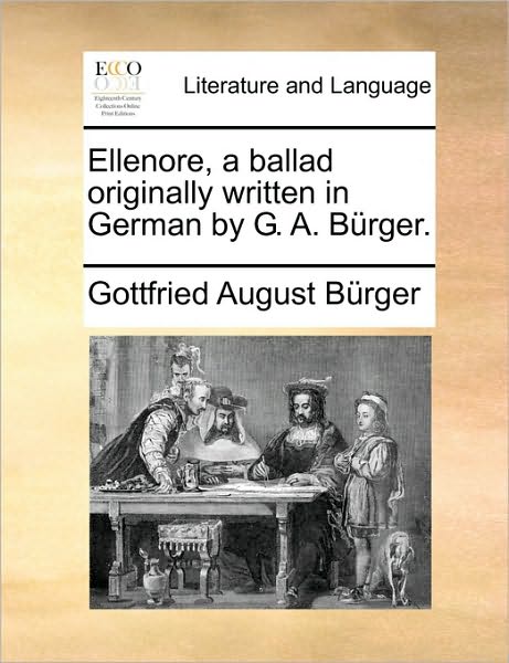 Cover for Gottfried August Burger · Ellenore, a Ballad Originally Written in German by G. A. Brger. (Paperback Book) (2010)