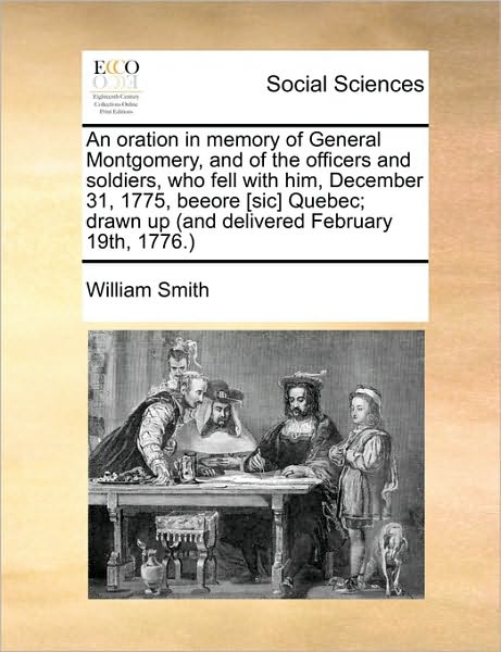 Cover for Smith, William, Jr. · An Oration in Memory of General Montgomery, and of the Officers and Soldiers, Who Fell with Him, December 31, 1775, Beeore [sic] Quebec; Drawn Up (And De (Pocketbok) (2010)