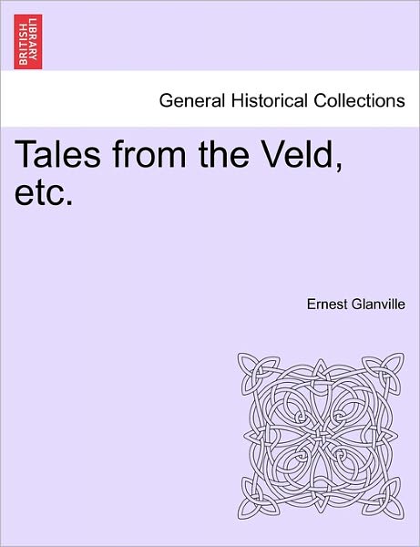 Tales from the Veld, Etc. - Ernest Glanville - Libros - British Library, Historical Print Editio - 9781241238513 - 1 de marzo de 2011