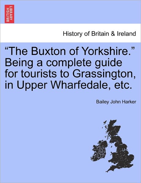 Cover for Bailey John Harker · `the Buxton of Yorkshire.` Being a Complete Guide for Tourists to Grassington, in Upper Wharfedale, Etc. (Paperback Book) (2011)