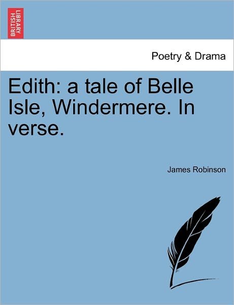 Edith: a Tale of Belle Isle, Windermere. in Verse. - James Robinson - Książki - British Library, Historical Print Editio - 9781241535513 - 28 marca 2011