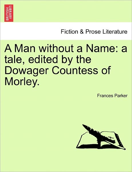 Cover for Frances Parker · A Man Without a Name: A Tale, Edited by the Dowager Countess of Morley. (Paperback Book) (2011)