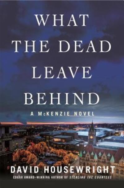 Cover for David Housewright · What the Dead Leave Behind: A McKenzie Novel - Twin Cities P.I. Mac McKenzie Novels (Hardcover Book) [First edition. edition] (2017)