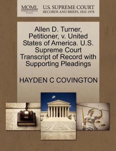 Cover for Hayden C Covington · Allen D. Turner, Petitioner, V. United States of America. U.s. Supreme Court Transcript of Record with Supporting Pleadings (Paperback Book) (2011)