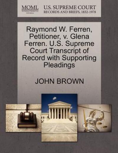 Raymond W. Ferren, Petitioner, V. Glena Ferren. U.s. Supreme Court Transcript of Record with Supporting Pleadings - John Brown - Books - Gale Ecco, U.S. Supreme Court Records - 9781270670513 - October 30, 2011