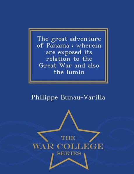 Cover for Philippe Bunau-varilla · The Great Adventure of Panama: Wherein Are Exposed Its Relation to the Great War and Also the Lumin - War College Series (Paperback Book) (2015)