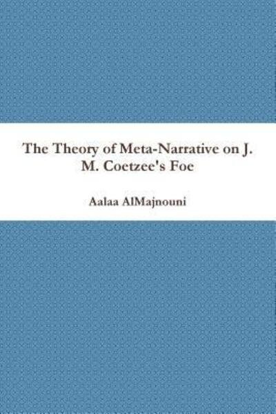Cover for Aalaa Almajnouni · The Theory of Meta-narrative on J. M. Coetzee's Foe (Pocketbok) (2015)