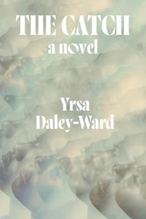 Cover for Yrsa Daley-Ward · The Catch: A Novel (Hardcover Book) (2025)