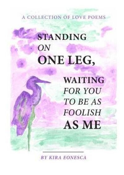 Cover for Kira Eonesca · Standing on One Leg Waiting for You to be as Foolish as Me (Paperback Bog) (2017)