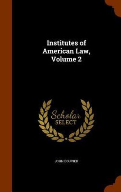 Cover for John Bouvier · Institutes of American Law, Volume 2 (Hardcover Book) (2015)