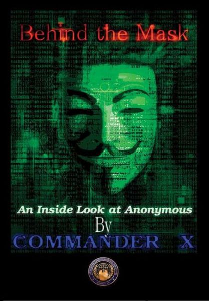 Behind the Mask: an Inside Look at Anonymous - Commander X - Books - Lulu.com - 9781365301513 - September 30, 2018