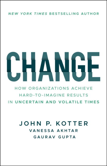 Cover for Kotter, John P. (Harvard Business School; Kotter International) · Change: How Organizations Achieve Hard-to-Imagine Results in Uncertain and Volatile Times (Paperback Book) (2025)