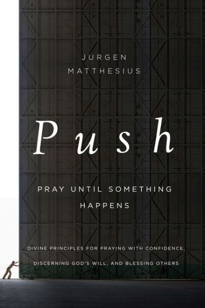 Cover for Jurgen Matthesius · Push: Pray Until Something Happens: Divine Principles for Praying with Confidence, Discerning God's Will, and Blessing Others (Paperback Book) (2014)
