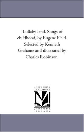Cover for Michigan Historical Reprint Series · Lullaby Land. Songs of Childhood, by Eugene Field. Selected by Kenneth Grahame and Illustrated by Charles Robinson. (Paperback Book) (2006)