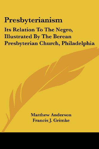 Cover for Matthew Anderson · Presbyterianism: Its Relation to the Negro, Illustrated by the Berean Presbyterian Church, Philadelphia (Paperback Book) (2007)