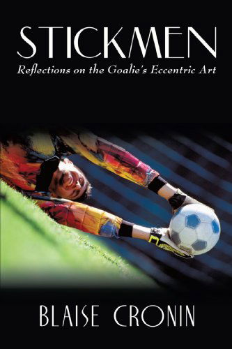 Cover for Blaise Cronin · Stickmen: Reflections on the Goalie's Eccentric Art (Pocketbok) (2009)