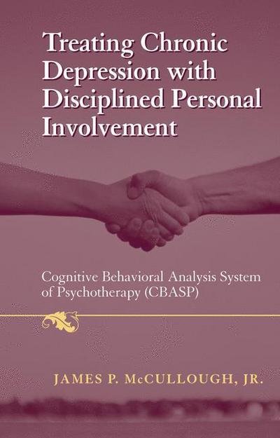 Cover for McCullough, Jr., James P. · Treating Chronic Depression with Disciplined Personal Involvement: Cognitive Behavioral Analysis System of Psychotherapy (CBASP) (Paperback Book) [Softcover reprint of hardcover 1st ed. 2006 edition] (2010)