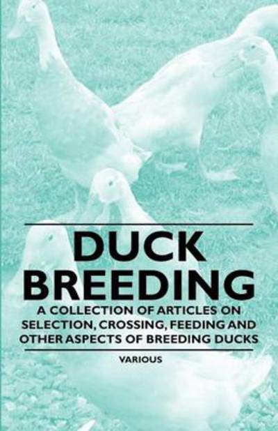 Cover for Duck Breeding - a Collection of Articles on Selection, Crossing, Feeding and Other Aspects of Breeding Ducks (Paperback Book) (2011)