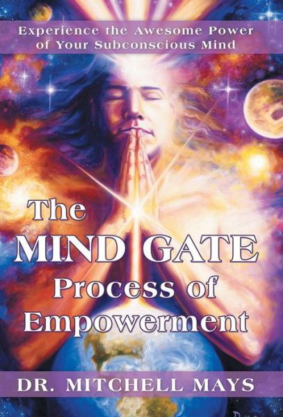 The Mind Gate Process of Empowerment: Experience the Awesome Power of Your Subconscious Mind - Mays, Mitchell, Dr - Bücher - Balboa Press - 9781452588513 - 31. Dezember 2013