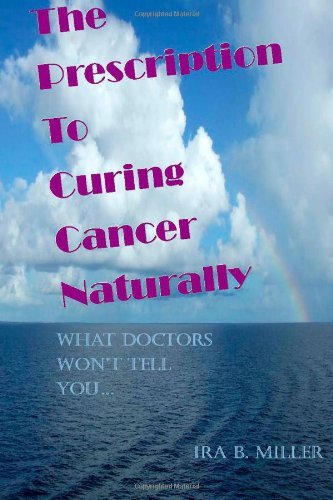 Cover for Ira B. Miller · The Prescription to Curing Cancer Naturally: What Doctors Won't Tell You.... (Paperback Bog) (2011)