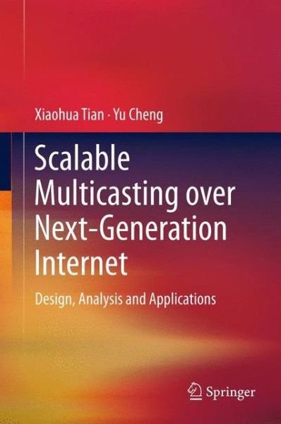 Cover for Xiaohua Tian · Scalable Multicasting over Next-Generation Internet: Design, Analysis and Applications (Gebundenes Buch) (2012)