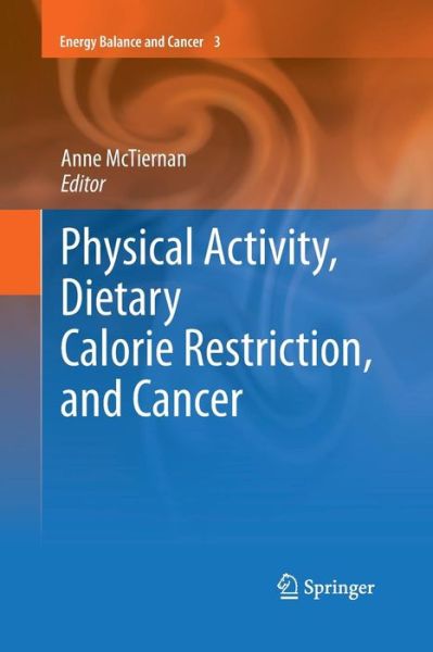 Cover for Anne Mctiernan · Physical Activity, Dietary Calorie Restriction, and Cancer - Energy Balance and Cancer (Paperback Book) [2011 edition] (2012)