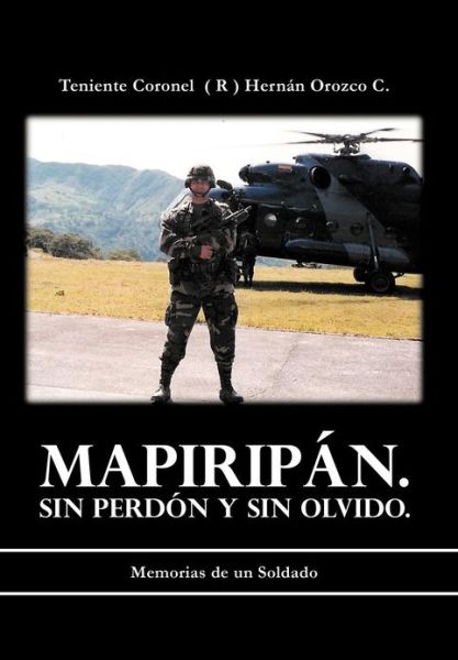 Cover for Teniente Coronel C · Mapirip N. Sin Perd N Y Sin Olvido.: Memorias De Un Soldado (Hardcover Book) (2012)