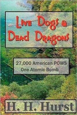 Cover for H H Hurst · Live Dogs &amp; Dead Dragons: Nagasaki 1945. 27,000 American Pows. One Atomic Bomb (Pocketbok) (2012)
