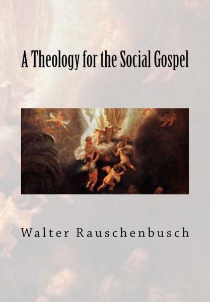A Theology for the Social Gospel - Walter Rauschenbusch - Books - Createspace - 9781479347513 - September 20, 2012