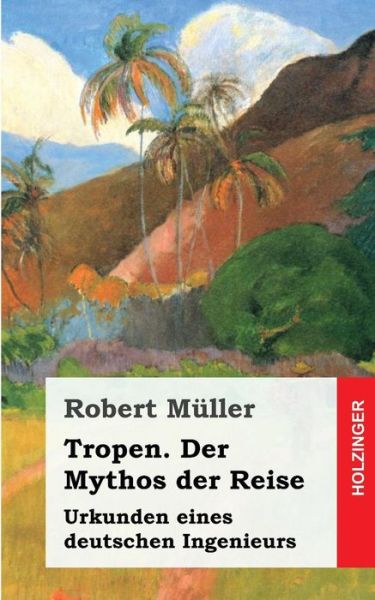 Cover for Robert Muller · Tropen. Der Mythos Der Reise: Urkunden Eines Deutschen Ingenieurs (Paperback Book) (2013)