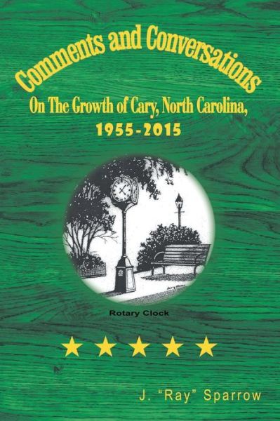 Cover for J Ray Sparrow · Comments and Conversations On The Growth of Cary, North Carolina, 1955-2015 (Paperback Book) (2016)