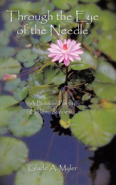 Cover for Glade a Myler · Through the Eye of the Needle: a Book of Poetry (Hardcover Book) (2014)