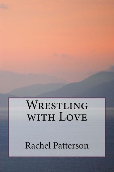 Cover for Rachel Patterson · Wrestling with Love (Pocketbok) (2013)