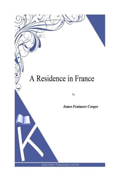 Cover for J Fenimore Cooper · A Residence in France (Taschenbuch) (2013)
